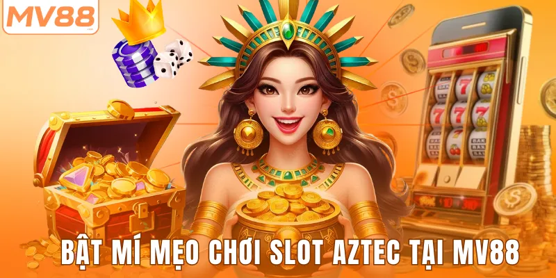 Bật mí mẹo chơi slot Aztec tại MV88