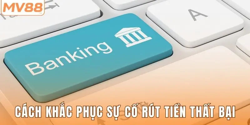 Cách khắc phục sự cố rút tiền thất bại