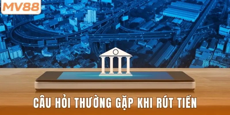 Câu hỏi thường gặp khi rút tiền
