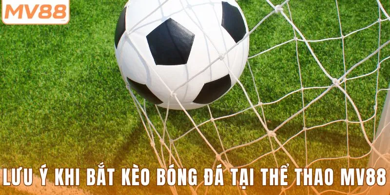 Lưu ý khi bắt kèo bóng đá tại thể thao MV88