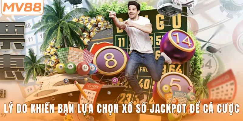 Lý do khiến bạn lựa chọn xổ số Jackpot để cá cược