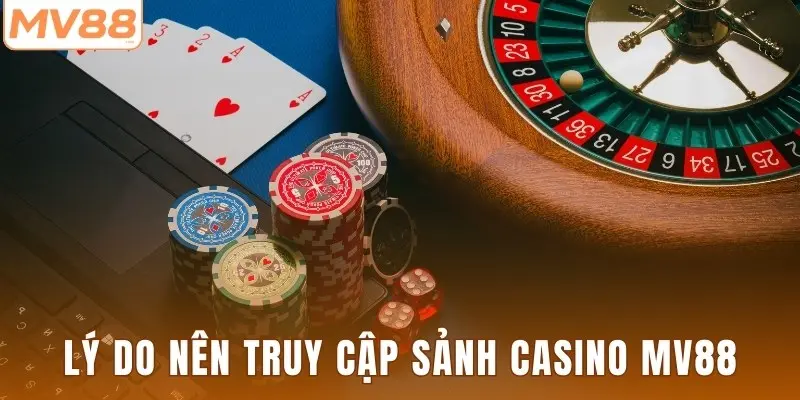 Lý do nên truy cập sảnh casino MV88