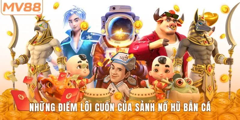 Những điểm lôi cuốn của sảnh nổ hũ bắn cá