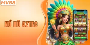 Nổ Hũ Aztec – Trải Nghiệm Slot Game Siêu Hấp Dẫn Tại MV88