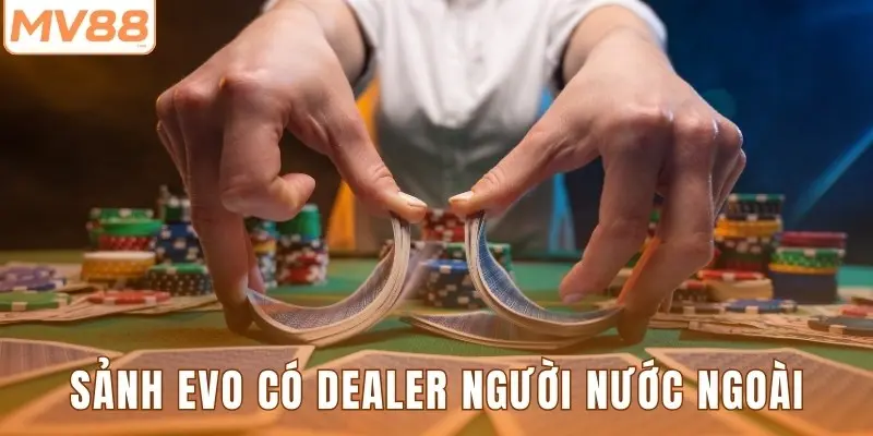 Sảnh EVO có dealer người nước ngoài