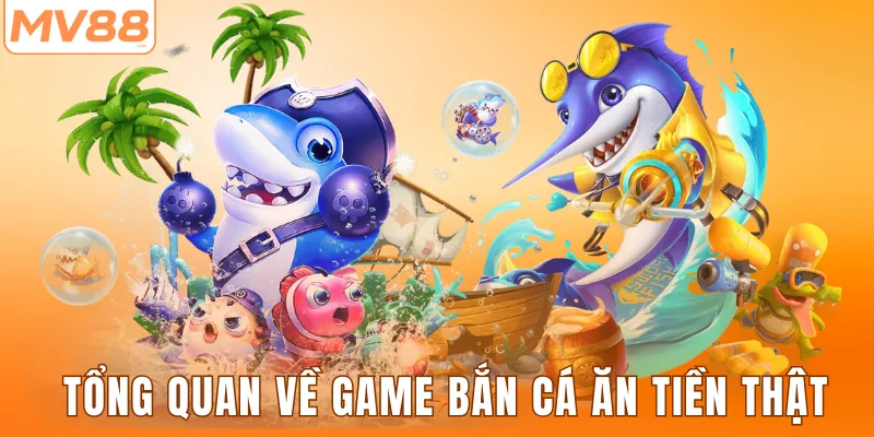 Tổng quan về bắn cá ăn tiền thật