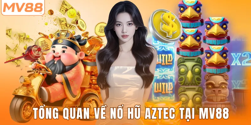 Tổng quan về nổ hũ Aztec tại MV88