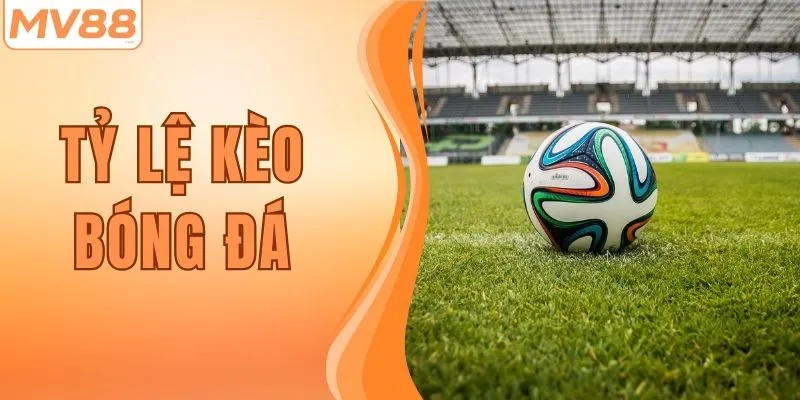 Cập Nhật Tỷ Lệ Kèo Bóng Đá Chuẩn Xác Và Mới Nhất Tại MV88